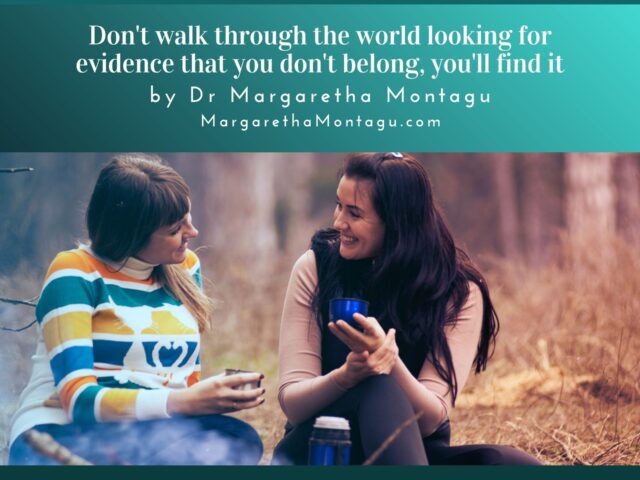 Don’t walk through the world looking for evidence that you don’t belong, you’ll find it