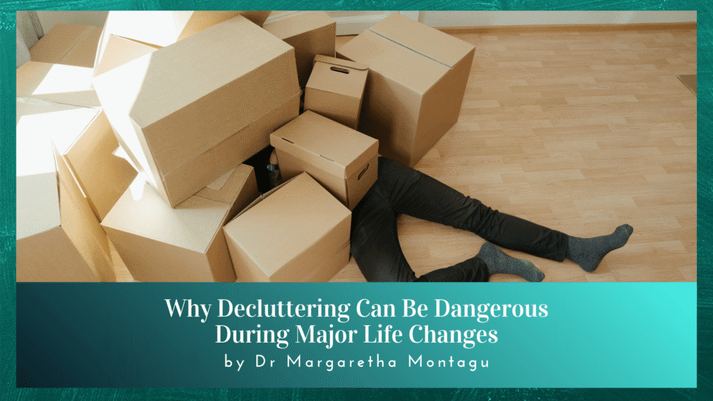 Why Decluttering Can Be Dangerous During Major Life Upheavals
