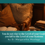 You do not rise to the Level of your Goals, you fall to the Level of your Systems