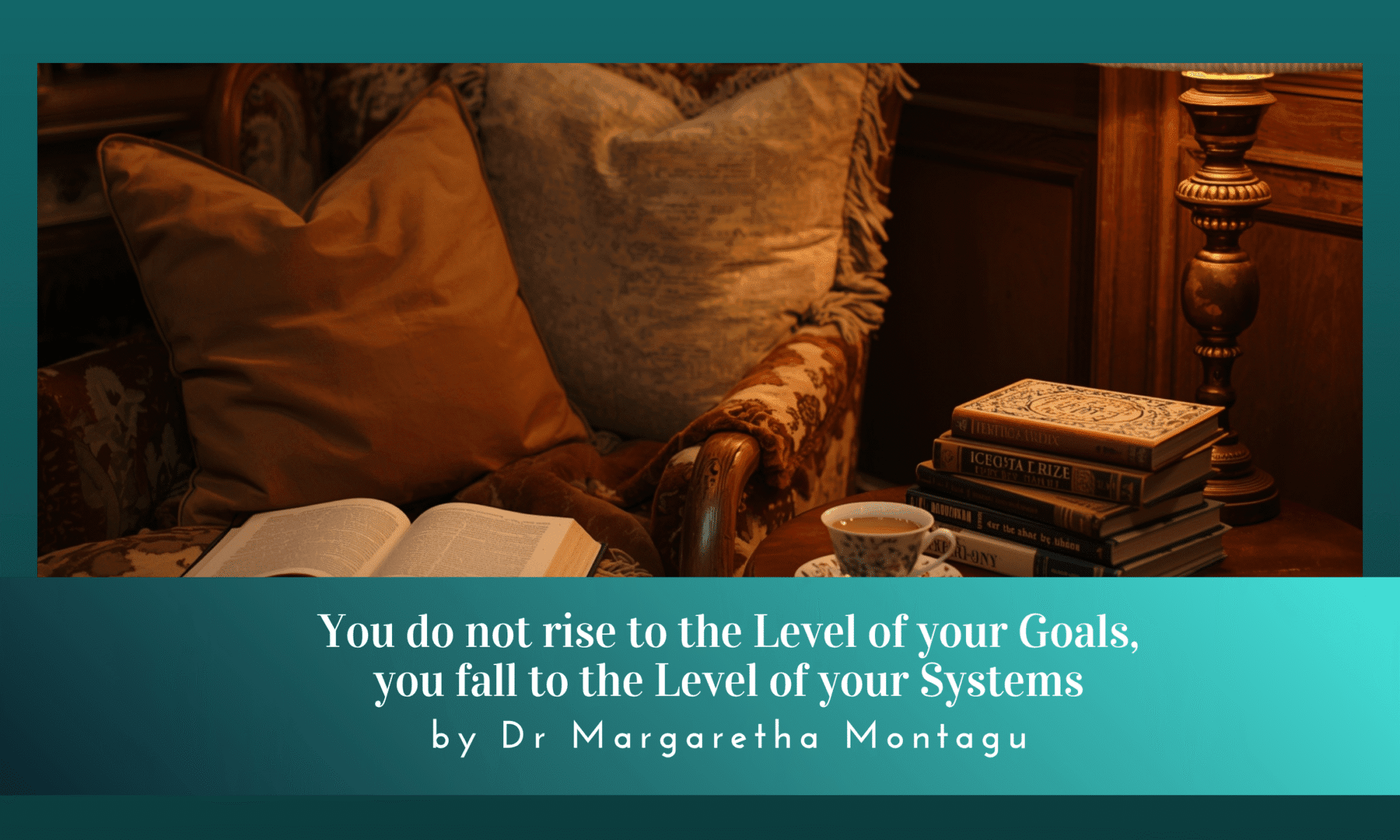 You do not rise to the Level of your Goals, you fall to the Level of your Systems