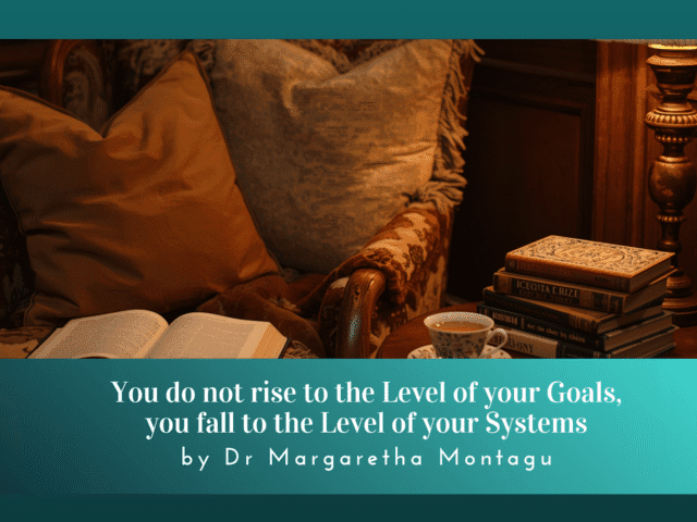 You do not rise to the Level of your Goals, you fall to the Level of your Systems