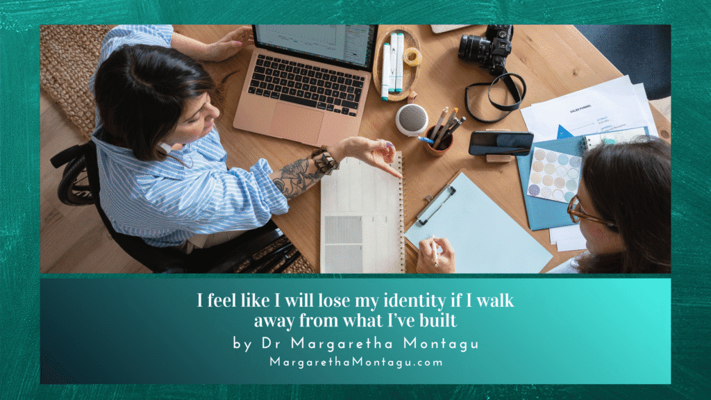 I feel like I will lose my identity if I walk away from what I’ve built