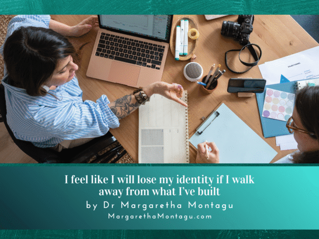 I feel like I will lose my identity if I walk away from what I’ve built