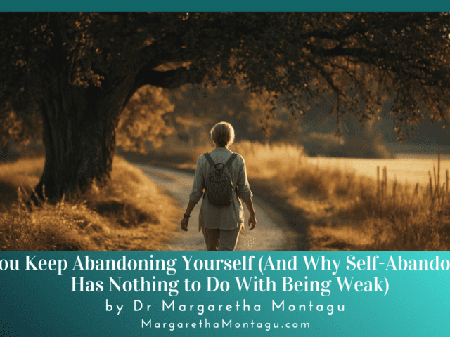Why You Keep Abandoning Yourself (And Why Self-Abandonment Has Nothing to Do With Being Weak)