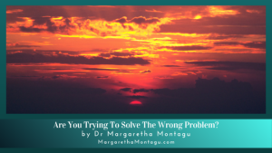 Are You Trying To Solve The Wrong Problem