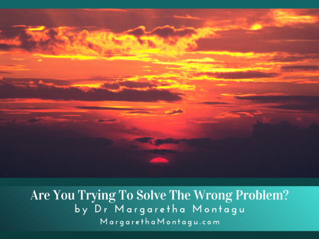 Are You Still Trying To Solve The Wrong Problem?