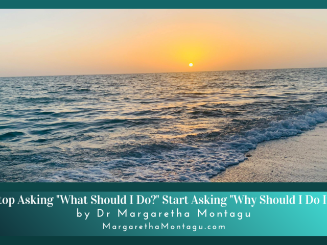Stop Asking “What Should I Do?” Start Asking “Why Should I Do It?