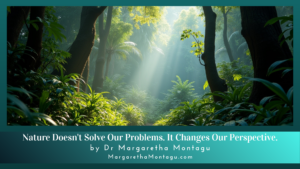 Nature Doesn't Solve Our Problems. It Changes Our Perspective.